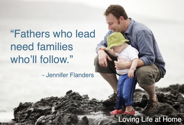 "Fathers who lead need families who'll follow." - Jennifer Flanders