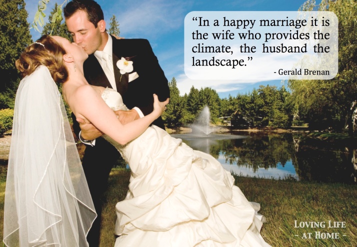 In a happy marriage... the wife provides the climate and the husband the landscape."