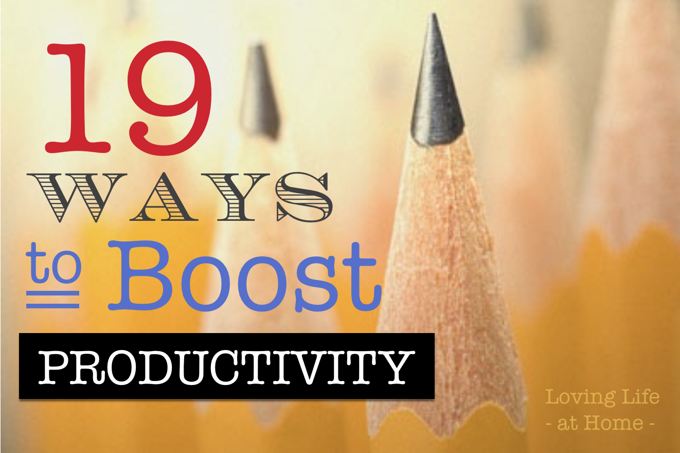19 Ways to Boost Productivity | Loving Life at Home